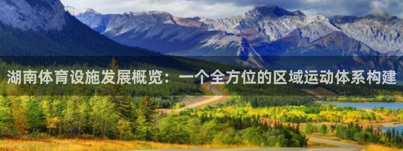 意昂体育4联系电话：湖南体育设施发展概览：一个全方位